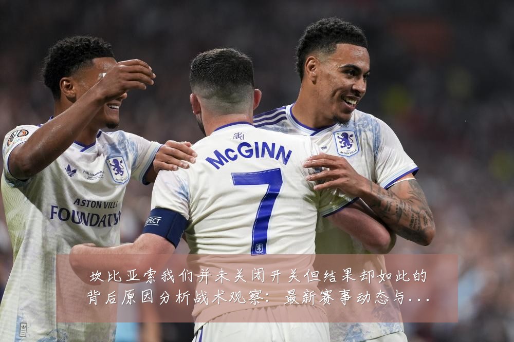坎比亚索我们并未关闭开关但结果却如此的背后原因分析战术观察：最新赛事动态与深度分析